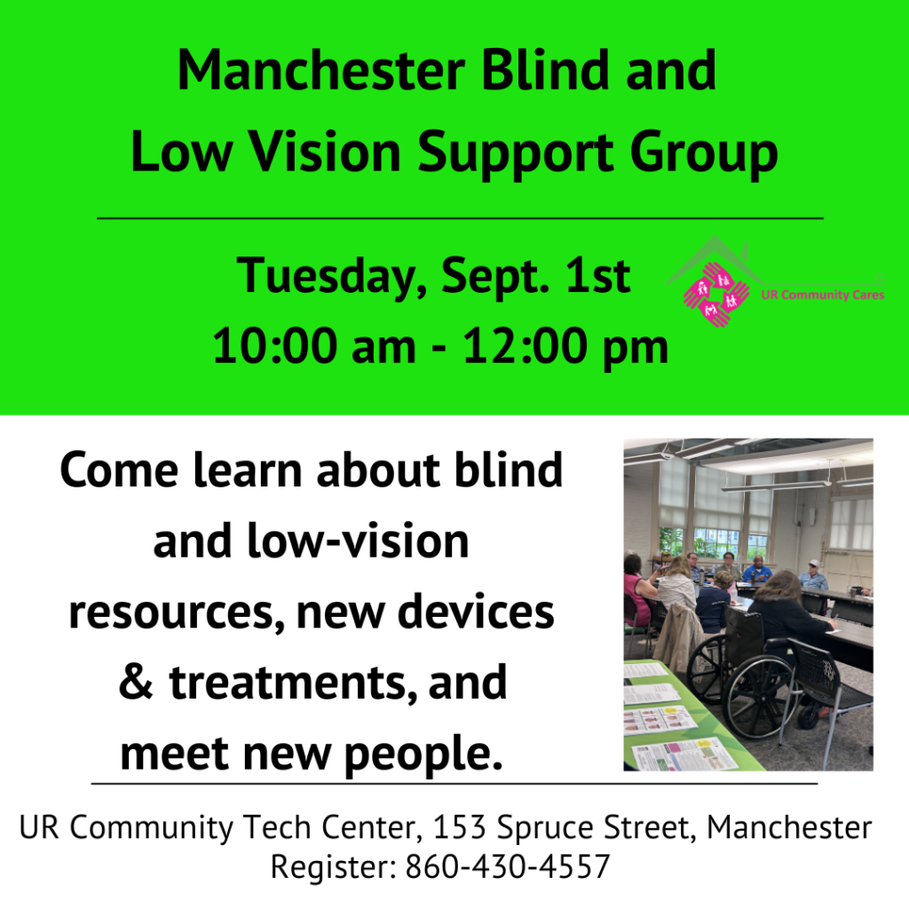 Manchester Blind and low vision support group meeitng Tuesday Sept 1st 10am-12pm Come learn about blind and low vision resources, new devices and treatments and meet new people. register 860-430-4557